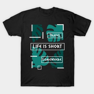 Life is short. Travel somewhere. T-Shirt